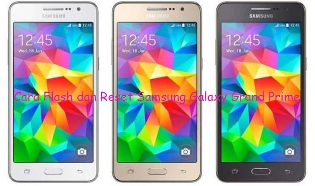 3 Cara Flash dan Reset Samsung Galaxy Grand Prime SM-G530H Dengan Mudah