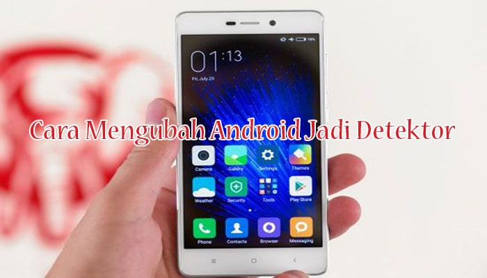 Begini Cara Mengubah Android Jadi Detektor Super Canggih Dengan Mudah Keren Pro Co Id