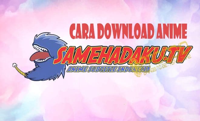 Cara Download Anime di Samehadaku Lewat HP dan PC SANGAT MUDAH | Pro.Co.Id