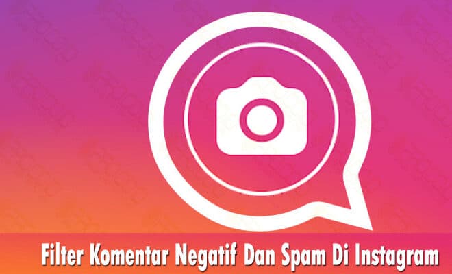 Cara Filter Komentar Negatif Dan Spam Di Instagram Sangat ...